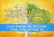 Lord Change My Attitude From Complaining To Thankfulness