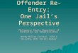 Offender Re-Entry: One Jail’s Perspective Montgomery County Department of Correction and Rehabilitation Wendy Miller-Cochran, LCSW-C Re-Entry Unit Social