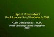 Lipid Disorders The Science and Art of Treatment in 2004 Alan Jansujwicz, M.D. DHMC Cardiology Update Symposium 2004