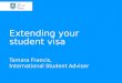 Extending your student visa Tamara Francis, International Student Adviser