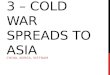 3 – COLD WAR SPREADS TO ASIA CHINA, KOREA, VIETNAM
