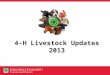 4-H Livestock Updates 2013. Topics State of the State 4-H 202 Revision & Changes 4hOnline Changes Species Changes FSQA Other event changes & opportunities