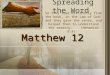 Spreading the Word Matthew 12 So they read distinctly from the book, in the Law of God; and they gave the sense, and helped them to understand the reading