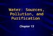1 Water: Sources, Pollution, and Purification Chapter 13