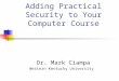 Adding Practical Security to Your Computer Course Dr. Mark Ciampa Western Kentucky University