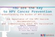 You are the Key to HPV Cancer Prevention Understanding the Burden of HPV Disease, the Importance of the HPV Vaccine Recommendation, and Communicating about