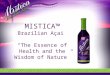 MISTICA™ Brazilian Açai “The Essence of Health and the Wisdom of Nature”