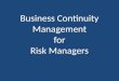 Business Continuity Management for Risk Managers