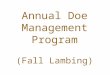 Annual Doe Management Program (Fall Lambing). I. Doe Production Stages Flushing: April 15 to May 1 Breeding: May 1 to May 31 Early Gestation: May 15 to