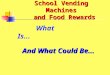 School Vending Machines and Food Rewards And What Could Be... What Is