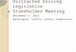 Distracted Driving Legislative Stakeholder Meeting December 5, 2014 Washington Traffic Safety Commission 1