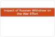 Impact of Russian Withdraw on the War Effort. Why did Russia withdraw? Economic and political problems plagued Russia during WWI. The Russian Revolution