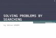SOLVING PROBLEMS BY SEARCHING by Gülce HANER 1. Outline Problem-solving agents Example problems (Toy problems & Real world problems) Searching for solutions