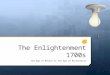 The Enlightenment 1700s The Age of Reason or The Age of Rationalism