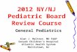 2012 NY/NJ Pediatric Board Review Course General Pediatrics Alan J. Meltzer, MD FAAP Goryeb Children’s Hospital Atlantic Health System Morristown, NJ