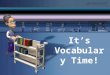 It’s Vocabulary Time!. Vocabulary Workshop, Level D Etymologies: Unit 2 Adjourn (v.) to stop proceedings temporarily; move to another place
