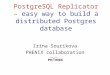 PostgreSQL Replicator – easy way to build a distributed Postgres database Irina Sourikova PHENIX collaboration