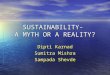 SUSTAINABILITY- A MYTH OR A REALITY? Dipti Karnad Sumitra Mishra Sampada Shevde
