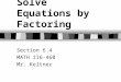 Solve Equations by Factoring Section 6.4 MATH 116-460 Mr. Keltner