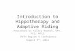 Introduction to Hippotherapy and Adaptive Riding Presented by Kelley Newman, DPT, PCS, HPCS PATH Region 5 Conference August 9 th, 2014