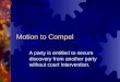 Motion to Compel A party is entitled to secure discovery from another party without court intervention