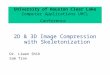 University of Houston Clear Lake Computer Applications UHCL Conference 2D & 3D Image Compression with Skeletonization Dr. Liwen Shih Sam Tran