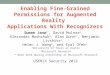 Enabling Fine-Grained Permissions for Augmented Reality Applications With Recognizers Suman Jana 1*, David Molnar 2, Alexander Moshchuk 2, Alan Dunn 1*,