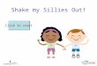 Shake my Sillies Out! Click to start Gotta shake, shake my sillies out