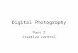 Digital Photography Part 3 Creative control. Péter Tarján2 What are creative controls? The key factors that decide how a composition will look: focusing