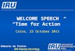 WELCOME SPEECH “Time for Action” Cairo, 23 October 2011 (c) International Road Transport Union (IRU) 2011 Page 1 Umberto de Pretto IRU Deputy Secretary
