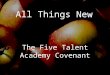 All Things New The Five Talent Academy Covenant. Parable of the Talents Matthew 25 14 ‘ For it is as if a man, going on a journey, summoned his slaves
