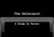 The Holocaust A Study In Terror Genocide? Extermination or attempted extermination of a whole population b/c of racial, national, ethnic, political,