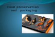 Food preservation and packaging. Packaging has been with humans for thousands of years in one form or the other. Packaging dates back to when people first