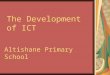 The Development of ICT Altishane Primary School. Objectives To present how our school has developed aspects of ICT through the use of: Alta Maths Online