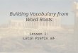Building Vocabulary from Word Roots Lesson 1: Latin Prefix ad-