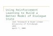 Using Reinforcement Learning to Build a Better Model of Dialogue State Joel Tetreault & Diane Litman University of Pittsburgh LRDC April 7, 2006