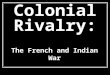 Colonial Rivalry: The French and Indian War. Colonial Rivalry By the mid-1700s, England, France, Spain & the Netherlands were locked in a struggle for