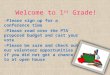 Welcome to 1 st Grade! -Please sign up for a conference time -Please read over the PTA proposed budget and cast your vote -Please be sure and check out