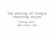 The making of Google SketchUp Asuro Coming soon: 