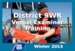 District 9WR Vessel Examiner Training Winter 2013