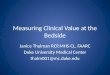 Measuring Clinical Value at the Bedside Janice Thalman RCP,MHS-CL, FAARC Duke University Medical Center thalm001@mc.duke.edu