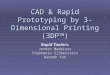 CAD & Rapid Prototyping by 3-Dimensional Printing (3DP TM ) Rapid Toolers: Jordan Medeiros Stephanie Silberstein Hannah Yun