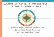 CULTURE OF CIVILITY AND RESPECT: A NURSE LEADER'S ROLE Robert Wood Johnson Foundation Executive Nurse Fellows Action Learning Team