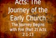 Acts: The Journey of the Early Church The Journey Begins with Fire (Part 2) Acts 2:1-13