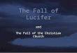 1 The Fall of Lucifer The Fall of the Christian Church and