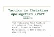 1 Tactics in Christian Apologetics (Part III): The following four tactics are adapted from Gregory Koukl, Stand to Reason Ministries, 1-800-2-Reason; 