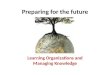 Preparing for the future Learning Organizations and Managing Knowledge