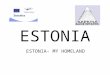 ESTONIA ESTONIA- MY HOMELAND General information: AREA POPULATION CAPITAL LANGUAGE CURRENCY MAIN RELIGION NATIONAL HOLIDAY NATIONAL FLOWER NATIONAL BIRD