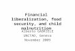 Financial liberalization, food security, and child malnutrition Alberto GABRIELE UNCTAD, Geneva November 2009