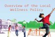 Overview of the Local Wellness Policy. Why the Focus on Local Wellness Policies? The prevalence of overweight among children aged 6–11 has more than doubled
